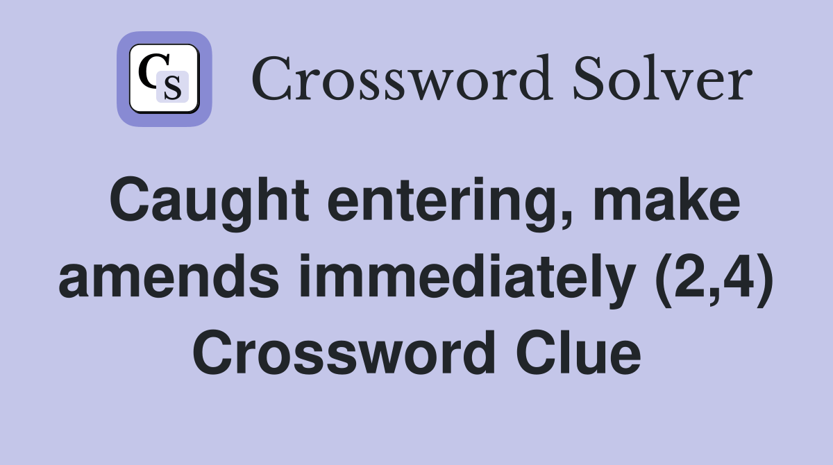 Caught entering, make amends immediately (2,4) Crossword Clue Answers